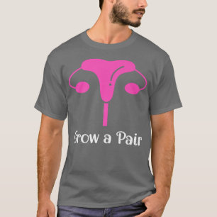 Grow A Pair Feminist Feminism Human Rights2595 T-shirt
