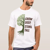 Grow Deep Stand Tall T-shirt (Voorkant)