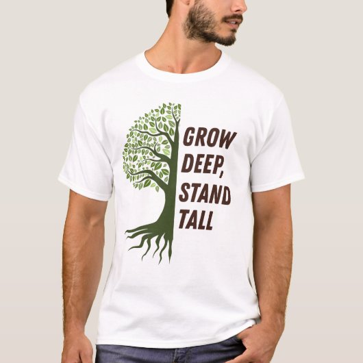 Grow Deep Stand Tall T-shirt (Voorkant)