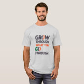 GROW THROUGH WHAT YOU GO THROUGH D02 T-SHIRT (Voorkant volledig)