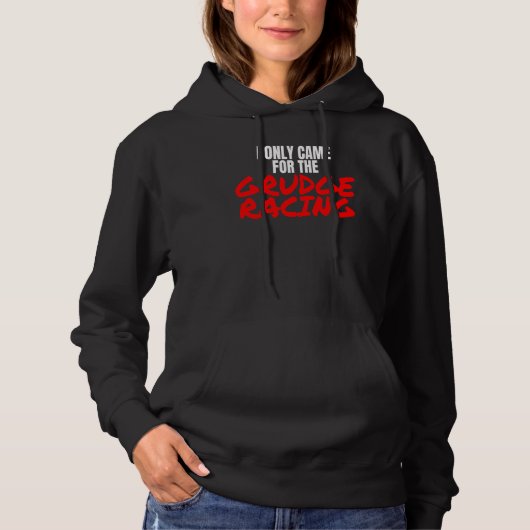 Grudge Racing 1320 Drag Racer I Only Came For Grud Hoodie (Voorkant)