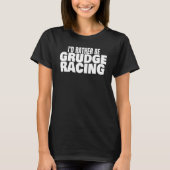 Grudge Racing 1320 Drag Strip I'd Rather Be Grudge T-shirt (Voorkant)
