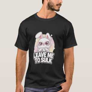 Grumpy Bunny Leave ME TO SULK Schattig Sweet Funny T-shirt