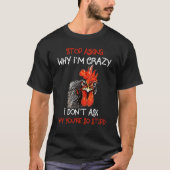 Grumpy Chicken Stop met vragen waarom ik gek ben o T-shirt (Voorkant)