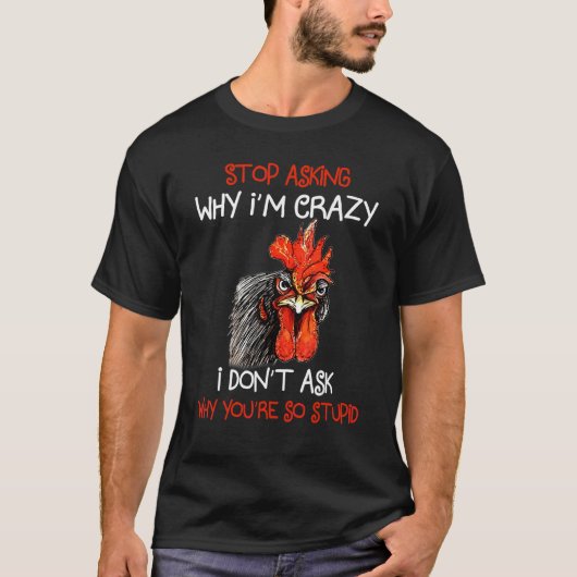 Grumpy Chicken Stop met vragen waarom ik gek ben o T-shirt (Voorkant)