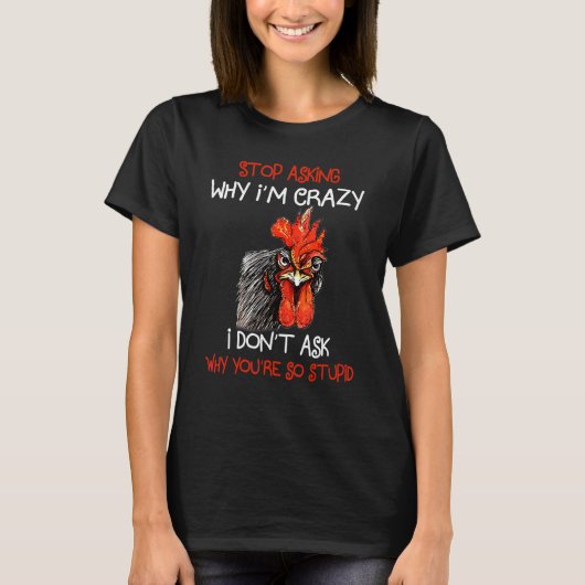 Grumpy Chicken Stop met vragen waarom ik gek ben o T-shirt (Voorkant)