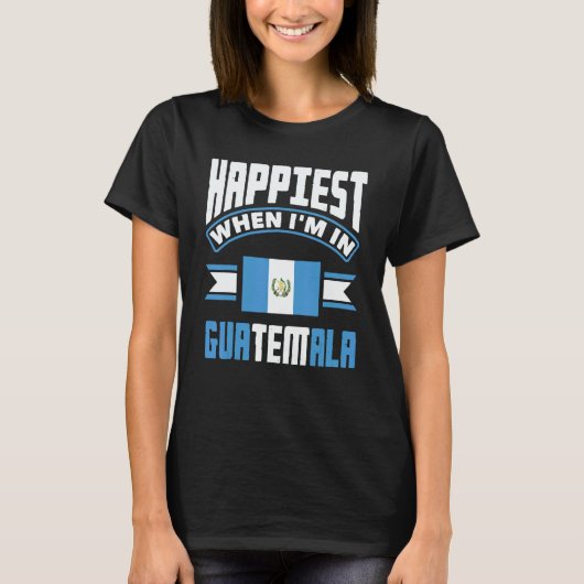 Guatemala Guatemalan Happiest When Im In Guatemala T-shirt (Voorkant)