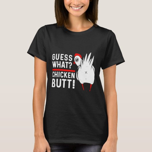 Guess What Chicken Butt   4 T-shirt (Voorkant)