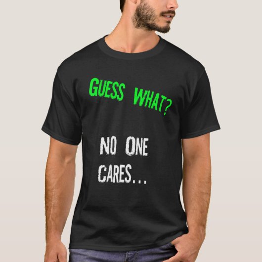 Guess What One Cares  Humor Quote T-shirt (Voorkant)