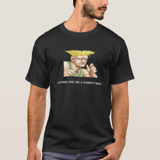 Guile Go Home And Be A Family Man T-shirt
