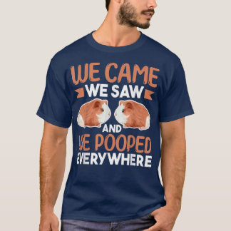 Guinea Pig LoverWe Came We Saw And We Pooped Every T-shirt