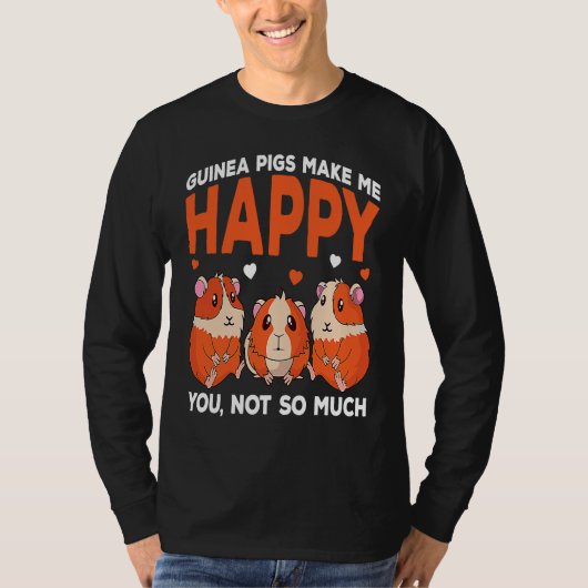 Guinea Pigs Make Me Happy You Not So Much Funny T-shirt (Voorkant)