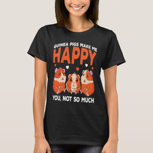 Guinea Pigs Make Me Happy You Not So Much Funny T-shirt (Voorkant)