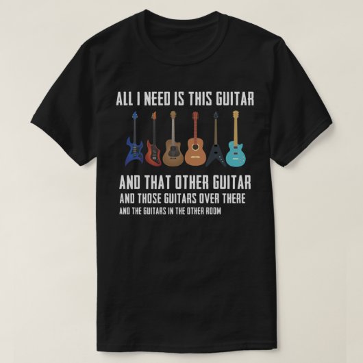 Guitar Funny Guitarver Gift I need all Guitars T-shirt (Design voorkant)