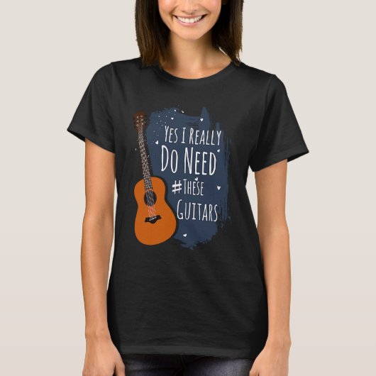 Guitar Themed Yes I Really Do Need These Guitars T-shirt (Voorkant)