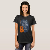 Guitar Themed Yes I Really Do Need These Guitars T-shirt (Voorkant volledig)
