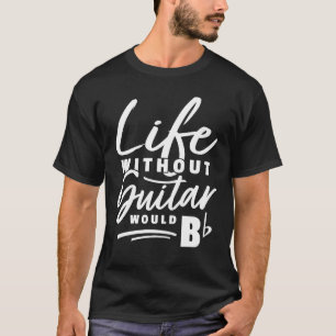 Guitarist Pun Life Zonder Guitar zou worden afgesp T-shirt