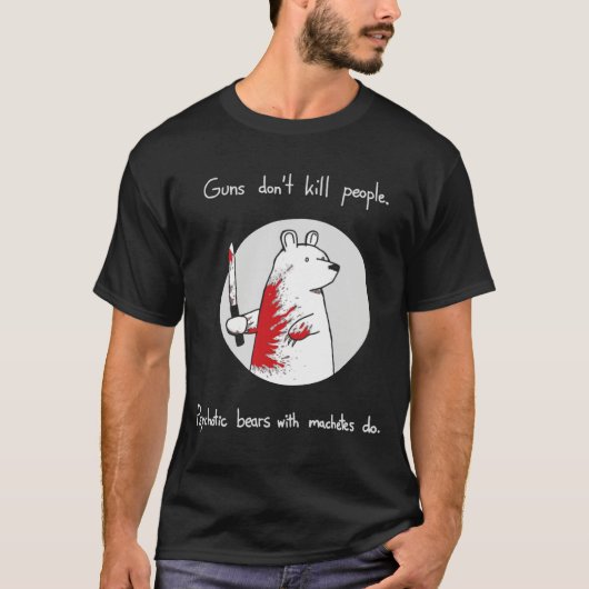 Guns Dont Kill People Bears With Machetes Do  T-shirt (Voorkant)