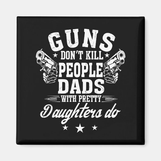 Guns Don't Kill People Dads With Pretty Daughters  Magneet (Voorkant)