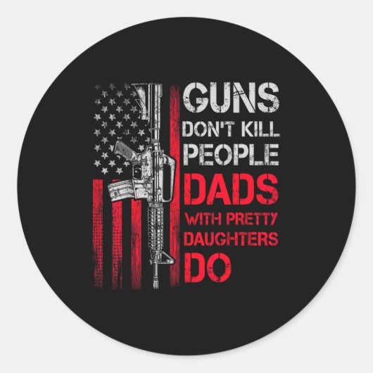 Guns Don't Kill People Dads With Pretty Daughters  Ronde Sticker (Voorkant)