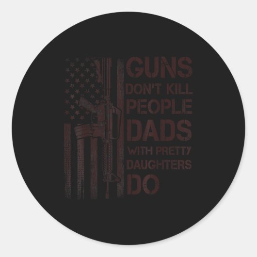 Guns Don't Kill People Dads With Pretty Daughters  Ronde Sticker (Voorkant)