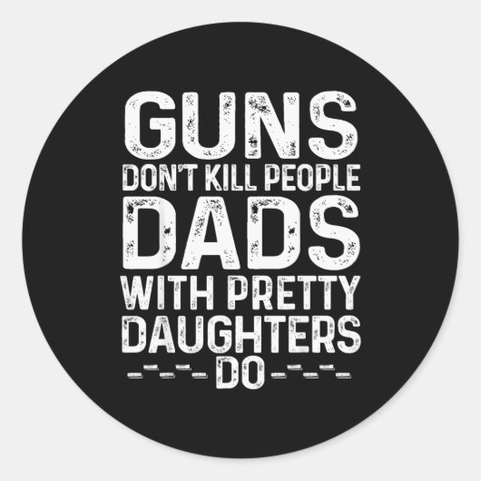 Guns Don't Kill People Dads With Pretty Daughters  Ronde Sticker (Voorkant)