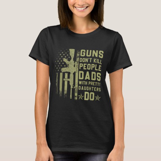Guns Don't Kill People Dads With Pretty Daughters  T-shirt (Voorkant)