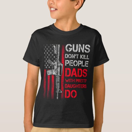 Guns Don't Kill People Dads With Pretty Daughters T-shirt (Voorkant)