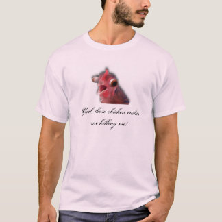 Gurl deze kipkoetjes doden me. t-shirt