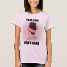 Gym Hair Don’t Care – Sassy Workout Tee T-shirt