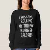 Gym I Wish Eye Rolling My Trainer Burned Calories Trui (Voorkant)