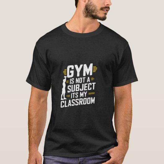 Gym is not a Subject its my Classroom PE Teacher T-shirt (Voorkant)