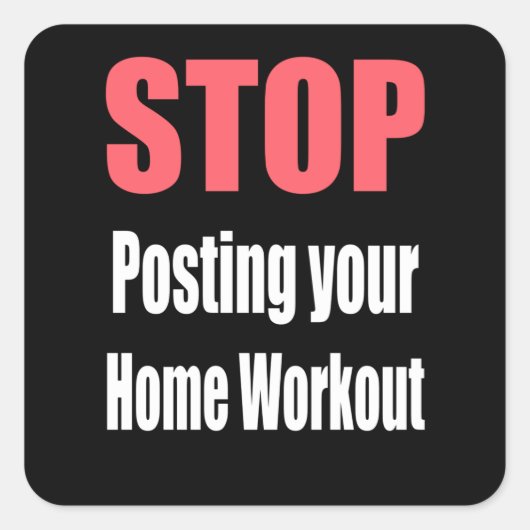 Gym - Stop met het plaatsen van uw thuiswerker Vierkante Sticker (Voorkant)