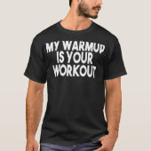 Gym Workout My Warmup is jouw workout T-shirt (Voorkant)