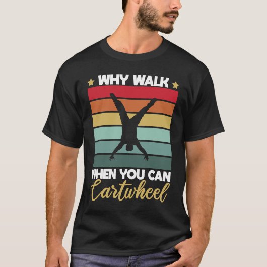Gymnastic Why Walk When You Can Cartwheel T-shirt (Voorkant)