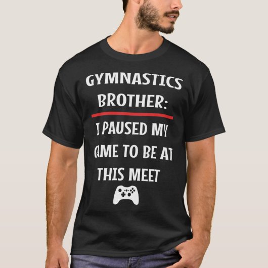 Gymnastics Brother Paused My Game To Be Here Video T-shirt (Voorkant)