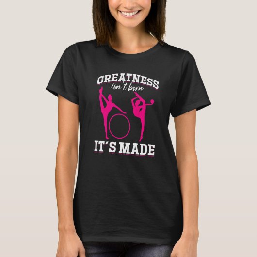 Gymnastics Greatness isn´t born it´s made T-shirt (Voorkant)