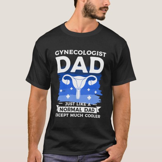 Gynecologist Dad Just Like A Normal Dad Except Muc T-shirt (Voorkant)