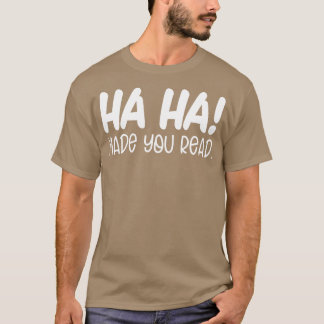 Ha Ha Made you Read Funny Teacher T-shirt