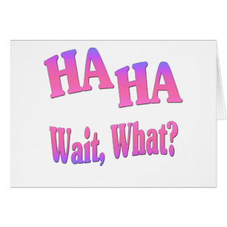 Ha Ha...wacht, wat?