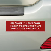 Haal CLOSER, ik zal vertragen.HONK als het keizerr Bumpersticker (Op auto)