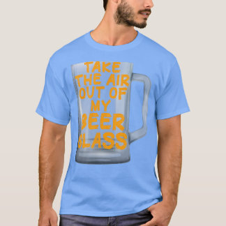Haal de Lucht uit mijn Bierglas T-shirt