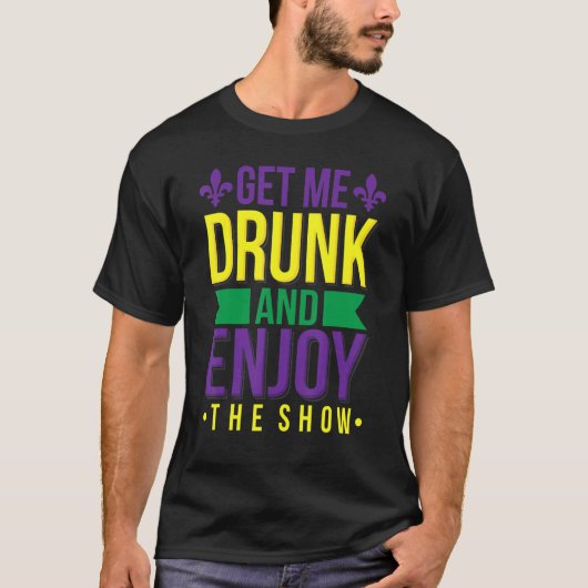 Haal me Drink Geniet van het Show Funny Mardi Gras T-shirt (Voorkant)