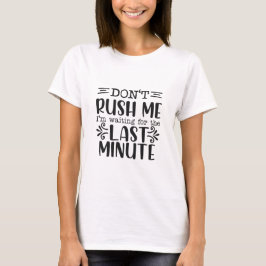 Haast me niet, ik wacht op de laatste minuut - s t-shirt