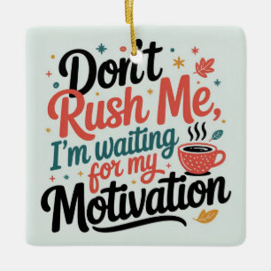 Haast me niet, ik wacht op mijn koffie motivatie keramisch ornament