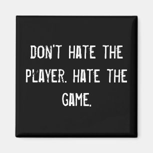 haat de speler niet. haat het spel. magneet