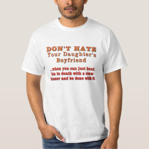 Haat je dochter's vriend niet. t-shirt