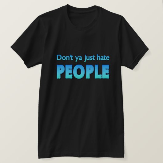 Haat je niet gewoon mensen? t-shirt (Design voorkant)