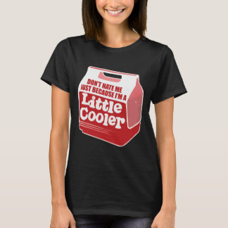 Haat me niet alleen omdat ik een beetje koeler ben t-shirt