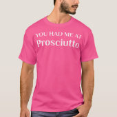 Had ik bij Prosciutto Grappige Italiaanse food fan T-shirt (Voorkant)